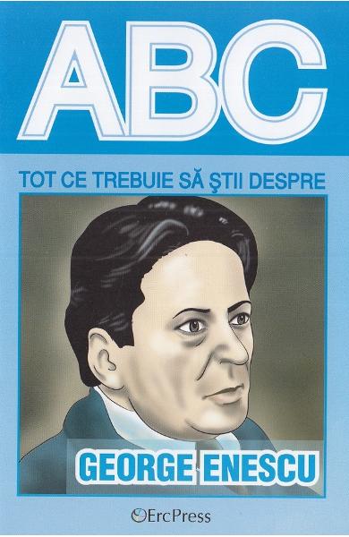 ABC Tot ce trebuie sa stii despre George Enescu