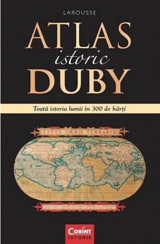 Atlas istoric duby. toata istoria lumii in 300 de harti
