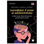 Incredibilul creier al adolescentului. Calea spre descatusarea potentialului sau