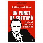 Un punct de cotitura. Razboiul lui Putin si urmarile lui