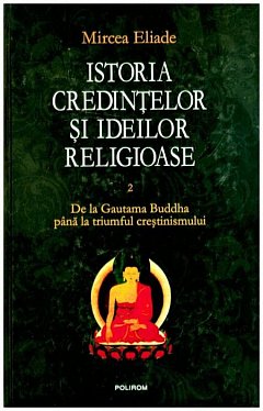 Istoria credintelor si ideilor religioase, vol. 2. De la Gautama Buddha pana la triumful crestinismului