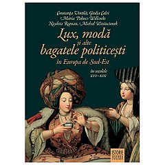 Lux, moda si alte bagatele politicesti in Europa de Sud-Est, in secolele XVI–XIX