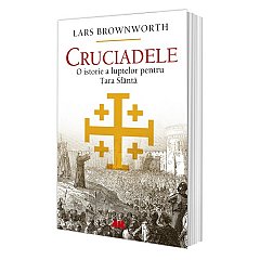 Cruciadele. O istorie a luptelor pentru Tara Sfanta