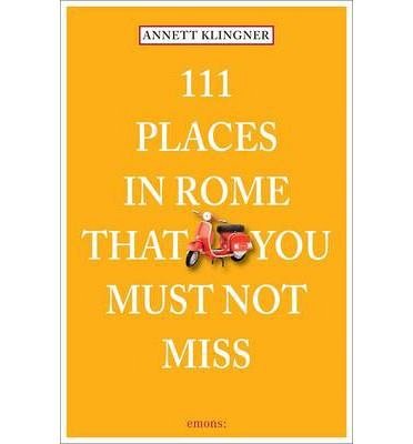 111 PLACES IN ROME THAT YOU MUST