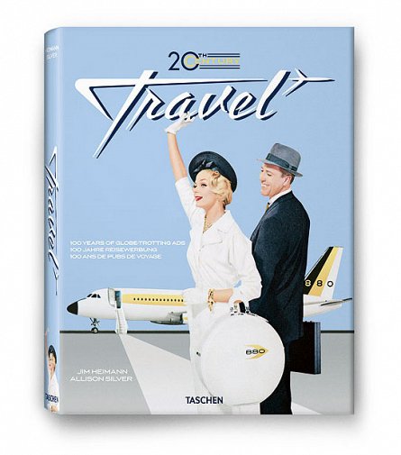 20Th Century Travel: 100 Years Of Globe-Trotting Ads, Allison Silver