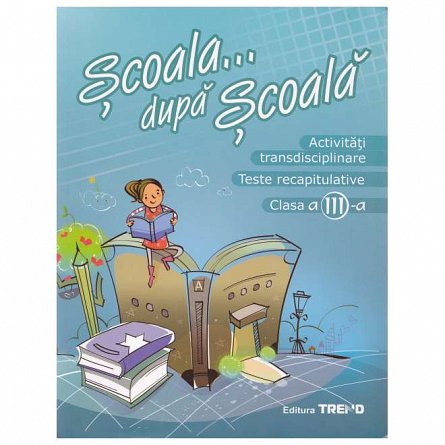 Activitati transdisciplinare. Scoala... dupa scoala. Clasa 3