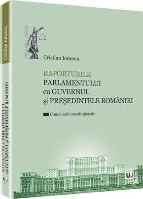 RAPORTURILE PARLAMENTULUI CU GUVERNUL SI PRESEDINTELE ROMANIEI COMENTARII CONSTITUTIONALE