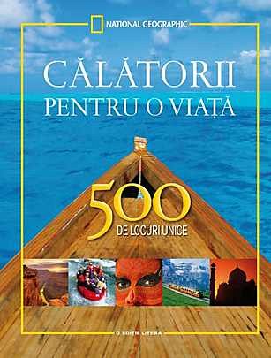 CALATORII PENTRU O VIATA. 500 DE LOCURI UNICE (ED. COMPLETA)