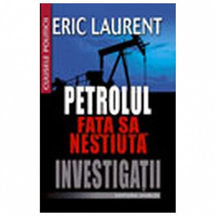 Petrolul. Fata sa nestiuta. Investigatii