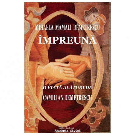 Impreuna. O viata alaturi de Camilian Demetrescu