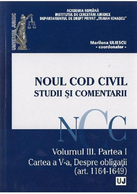NOUL COD CIVIL. STUDII SI COMENTARII VOL III PARTEA I CARTEA V - ART. 1164-1649 (ULIESCU) (BROSATA)