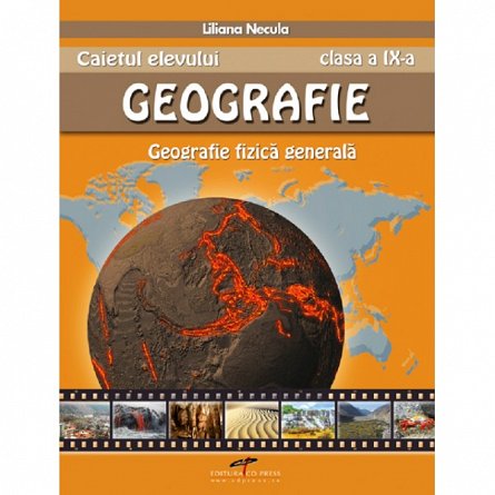 CAIETUL ELEVULUI GEOGRAFIE CLASA A IX-A. GEOGRAFIE FIZICA GENERALA
