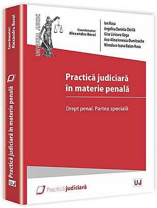 PRACTICA JUDICIARA IN MATERIE PENALA. DREPT PENAL. PARTEA SPECIALA