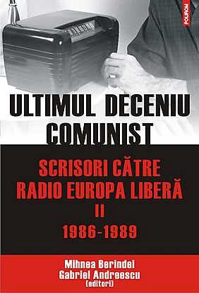 Ultimul deceniu comunist. Scrisori catre radio Europa Libera. Vol. II. 1986-1989