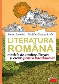 LITERATURA ROMANA. MODELE DE ANALIZE LITERARE SI ESEURI PENTRU BACALAUREAT