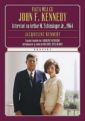 VIATA MEA CU JOHN F. KENNEDY. INTERVIURI CU ARTHUR M. SCHLESINGER JR., 1964