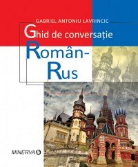 GHID DE CONVERSATIE ROMAN - RUS - GABRIEL LAVRINCIC, ED. A II-A REVIZUITA SI ADAUGITA