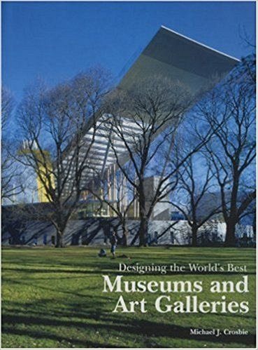 DESIGNING THE WORLD'S BEST MUSEUMS & ART GALLERIES