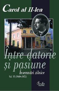 CAROL AL II-LEA. INTRE DATORIE SI PASIUNE. INSEMNARI ZILNICE, VOL VI (1949-1951)