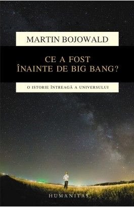 Ce a fost inainte de Big Bang? O istorie intreaga a universului