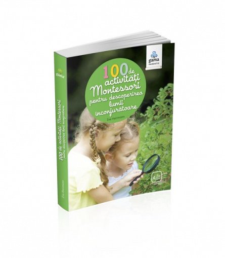 100 DE ACTIVITATI MONTESORI PENTRU DESCOPERIREA LUMII INCONJURATOARE / MONTESSORI PENTRU PARINTI