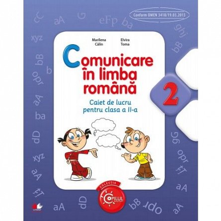 COMUNICARE IN LIMBA ROMANA. CAIET DE LUCRU PENTRU CLASA A II-A