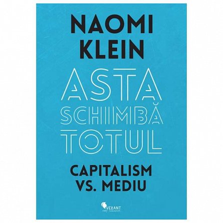 Asta schimba totul Capitalism vs Mediu- Naomi Klein