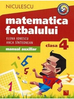 Matematica fotbalului. manual aux. cls a iv-a. probl. si ex. din lumea fotbalului pt. baieti si fete