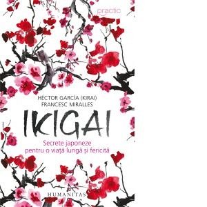 Ikigai. Secrete japoneze pentru o viata lunga si fericita