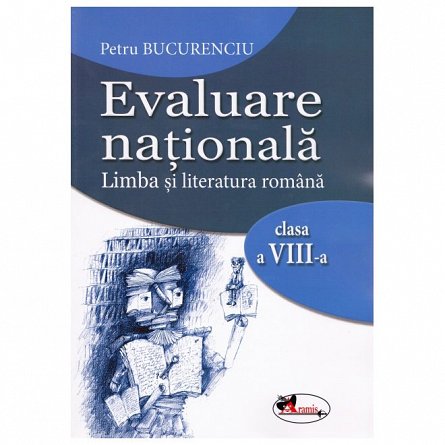 Evaluare nationala. Limba si literatura romana. Clasa 8