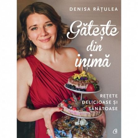 Gateste din inima. Retete delicioase si sanatoase