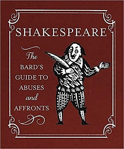 SHAKESPEARE: THE BARD'S GUIDE TO ABUSES AND AFFRONTS