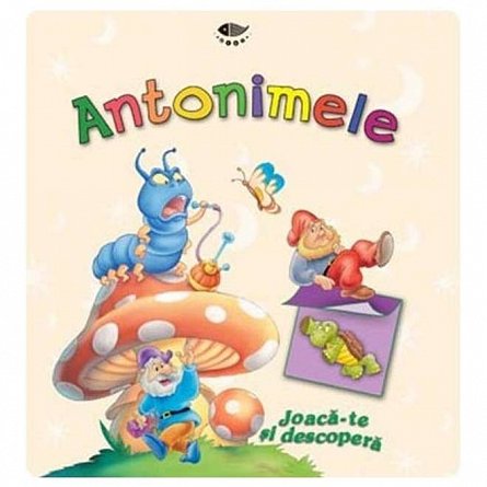 Antonimele. Joaca-te si descopera