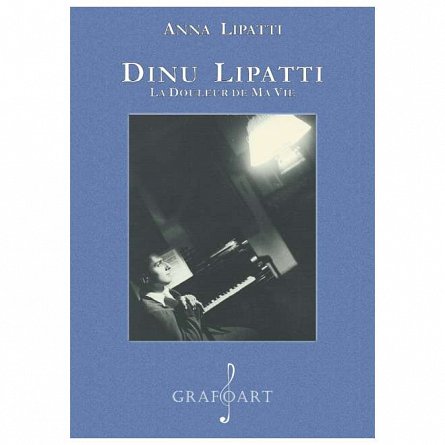 Dinu Lipatti. La douleur de ma vie