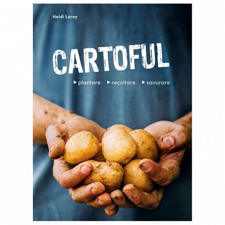 Cartoful. Plantare, recoltare, savurare