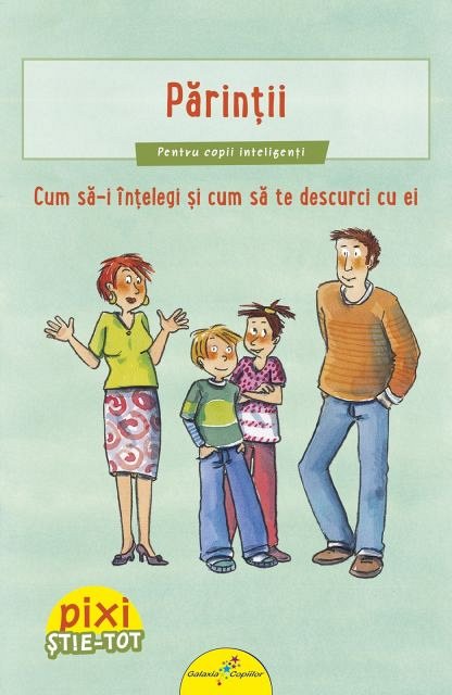 Pixi Stie-tot. Parintii. Cum sa-i intelegi si sa te descurci cu ei