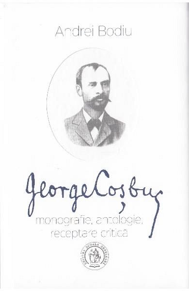 George Cosbuc. Monografie. Antologie. Receptare critica