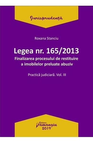 Legea nr.165 din 2013. finalizarea procesului de restituire a imobilelor preluate abuziv vol.3