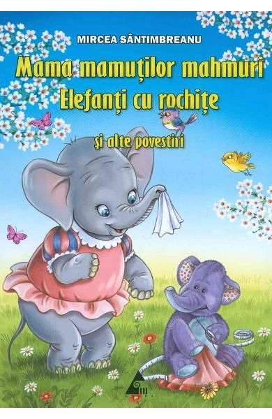 Mama mamutilor mahmuri. Elefanti cu rochite si alte povestiri