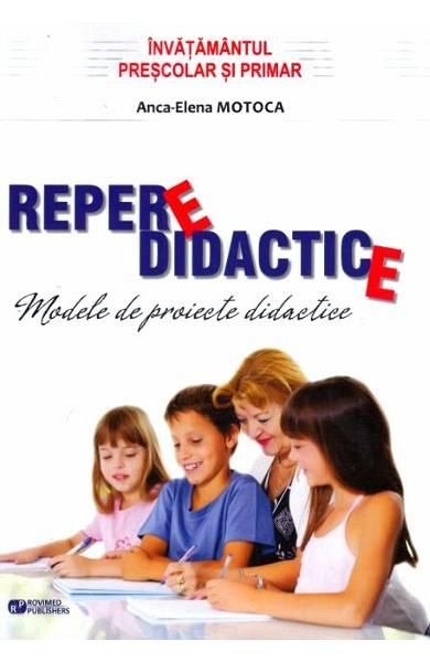 REPERE DIDACTICE. MODELE DE PROIECTE DIDACTICE PENTRU INVATAMANTUL PRESCOLAR SI PRIMAR