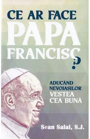 Ce ar face Papa Francisc