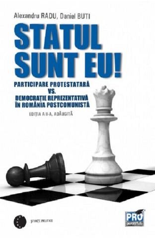 STATUL SUNT EU! PARTICIPARE PROTESTATARA VS. DEMOCRATIE REPREZENTATIVA IN ROMANIA POSTCOMUNISTA