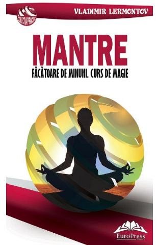 Mantre facatoare de minuni. Curs de magie