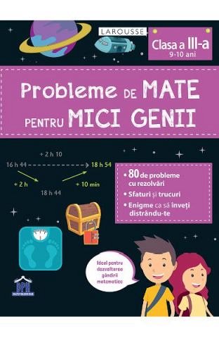 Probleme de mate pentru mici genii. Larousse. Clasa a 3-a