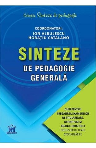Sinteze de pedagogie generala. Ghid pentru pregatirea examenelor de titularizare definitivat si grad