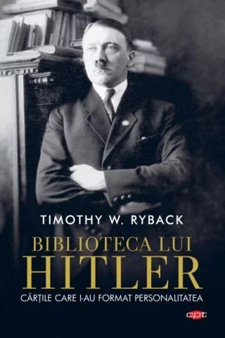 Biblioteca lui Hitler. Cartile care i-au format personalitatea. Carte pentru toti