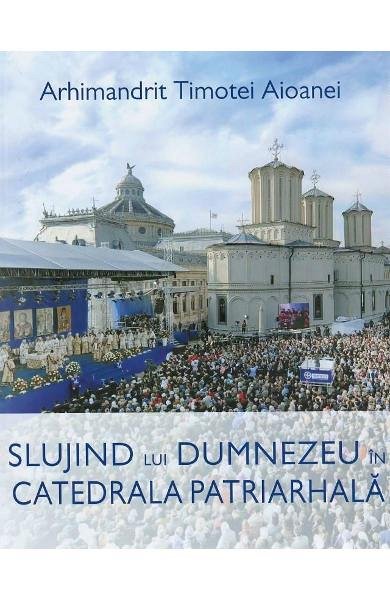 Slujind lui Dumnezeu in Catedrala Patriarhala
