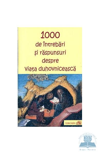 1000 de intrebari si raspunsuri despre viata duhovniceasca