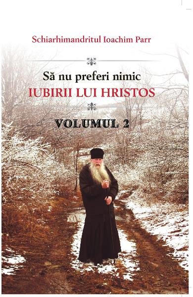 Sa nu preferi nimic iubirii lui Hristos. Vol.2