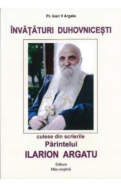 Invataturi duhovnicesti culese din scrierile Parintelui Ilarion Argatu